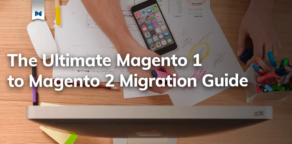 The Ultimate Magento 1 to Magento 2 Migration Guide
