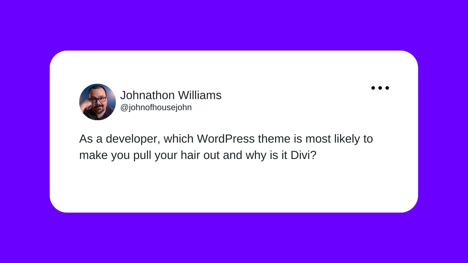 Johnathon Williams tweeting "As a developer, which WordPress theme is most likely to make you pull your heart out and why is it Divi?"