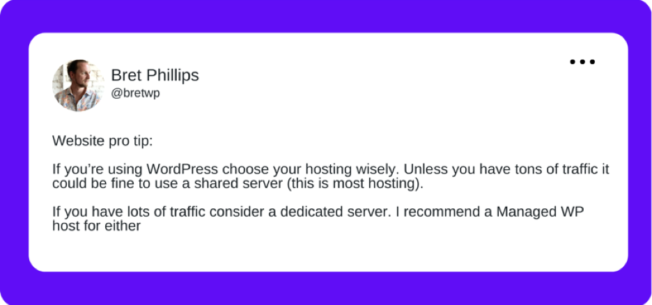 A tweet from Bretwp that reads “Website pro tip: If you’re using WordPress choose your hosting wisely. Unless you have tons of traffic it could be fine to use a shared server (this is most hosting). If you have lots of traffic consider a dedicated server. I recommend a Managed WP host for either”