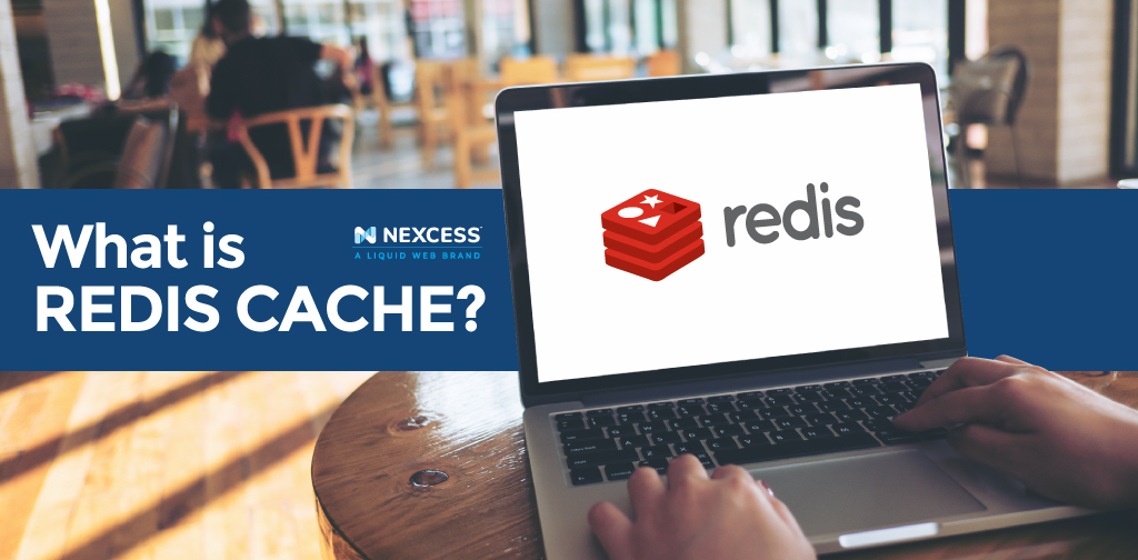 What Is Redis Cache? Redis Cache Explained Simply [2023] | Nexcess