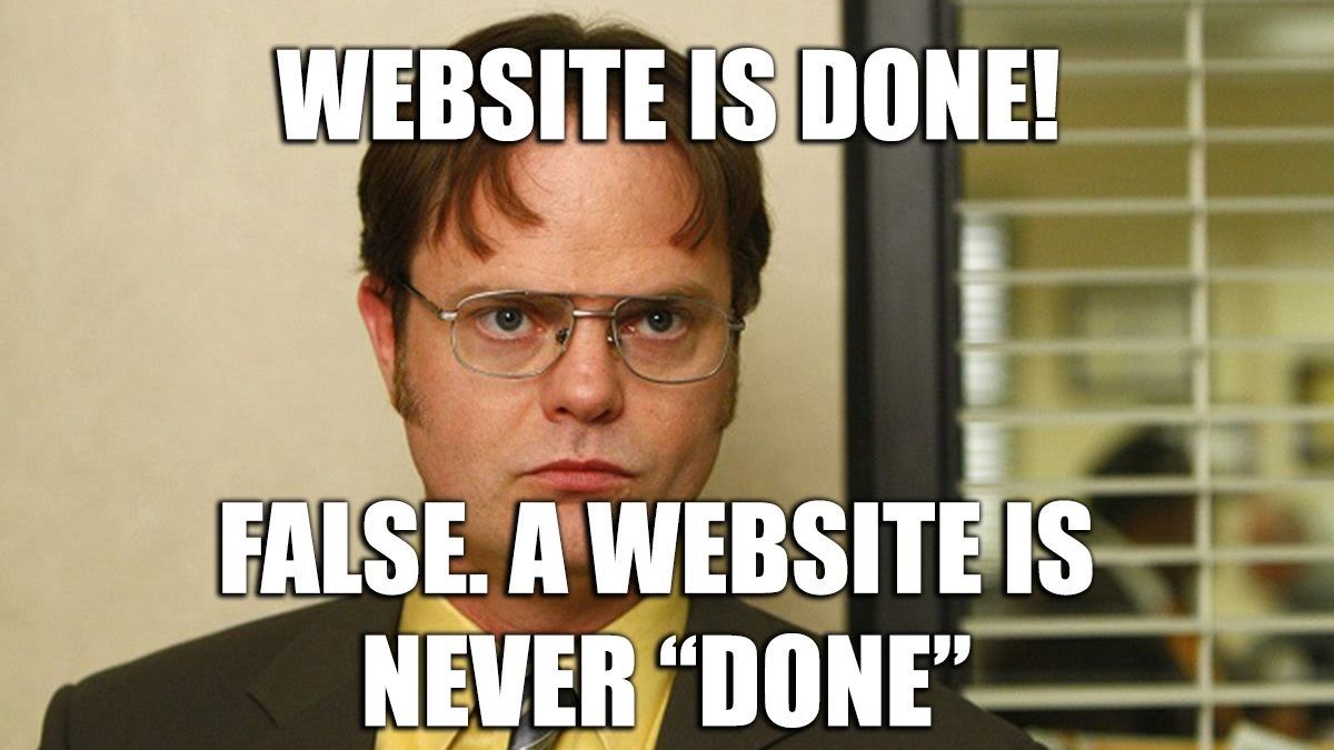 Website is done. False! A website is never done.