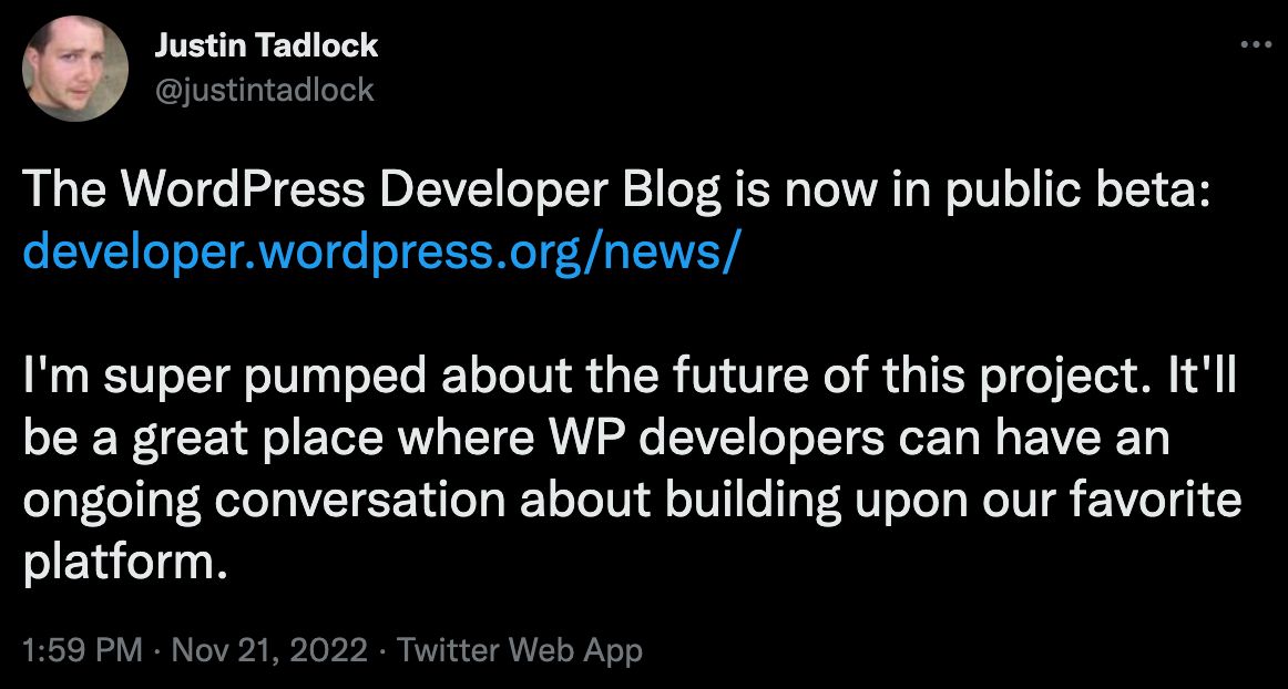 Justin Tadlock's tweet reading, "The WordPress Developer Blog is now in public beta: https://developer.wordpress.org/news/  I'm super pumped about the future of this project. It'll be a great place where WP developers can have an ongoing conversation about building upon our favorite platform."