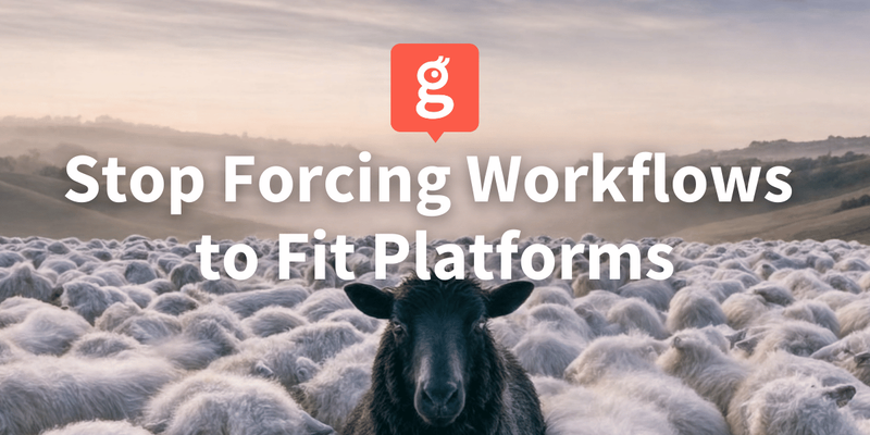 Stop Forcing Fit: Why Prioritize Workflows Over Platforms