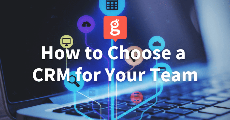 How to Choose a CRM That Works for Your Team (Part I)