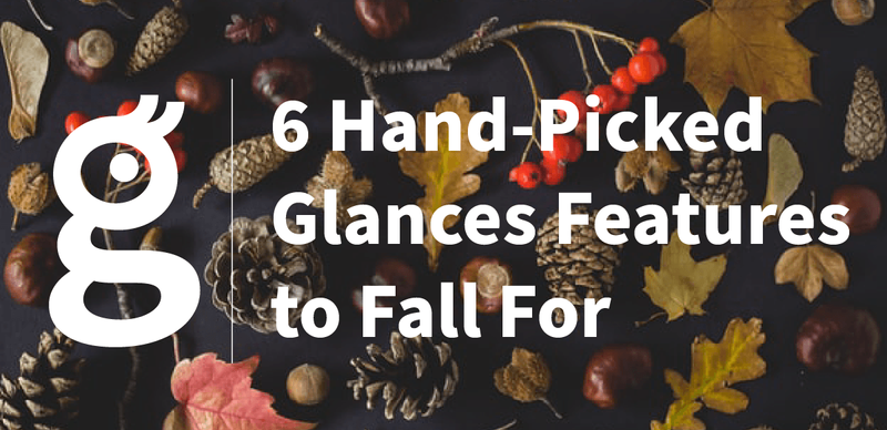 6 Hand-Picked Glances Features to Fall For