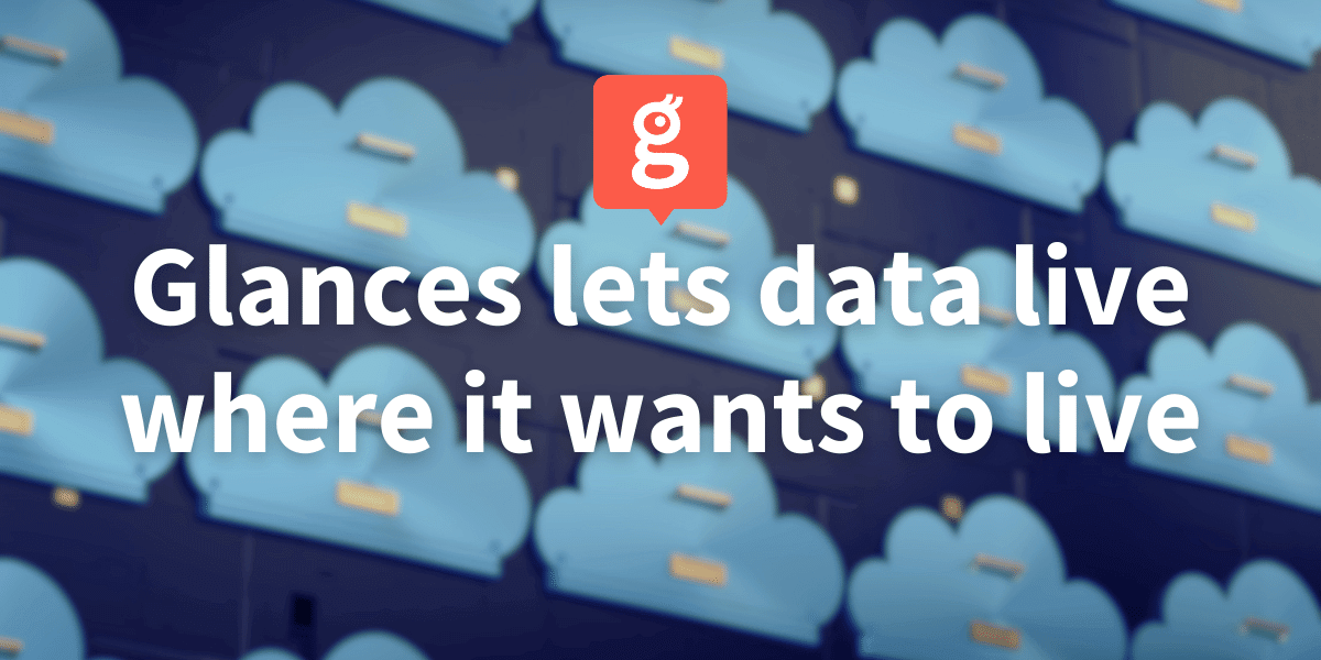 You don't always need a traditional integration. Glances lets your data live where it wants to live. 