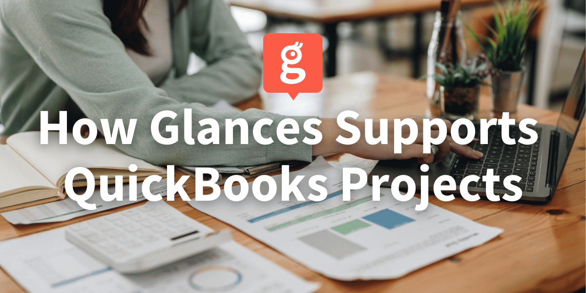 Glances supports QuickBooks projects and many other QuickBooks features