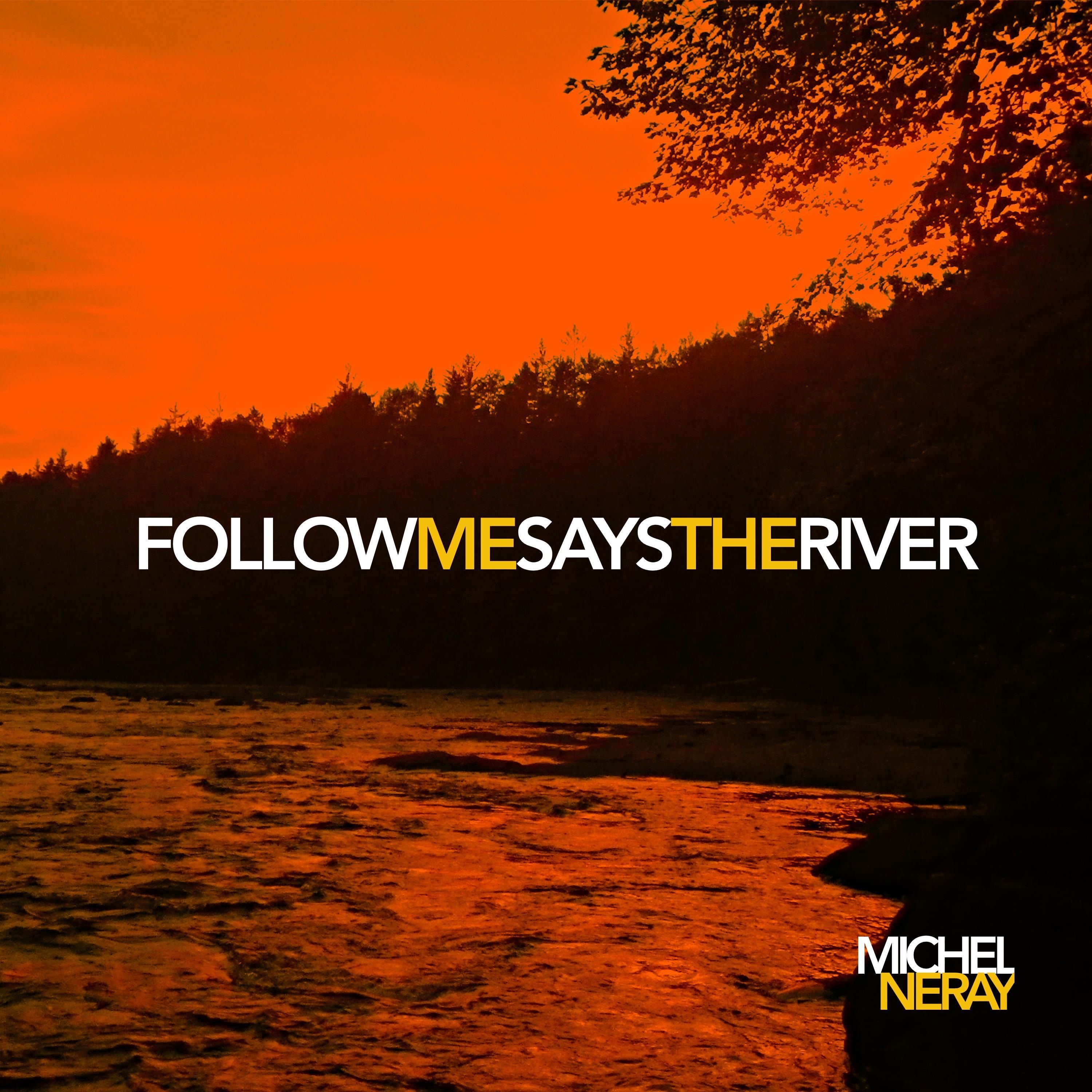 Follow Me Says The River / 2022-Michel Neray