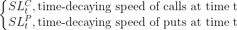 \left\{\begin{matrix} SL_t^C,\textrm{time-decaying speed of calls at time t}\\ SL_t^P,\textrm{time-decaying speed of puts at time t} \end{matrix}\right.