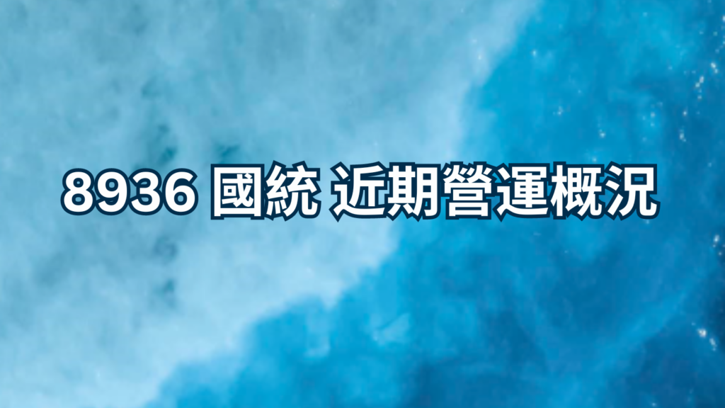 8936 國統 近期營運概況