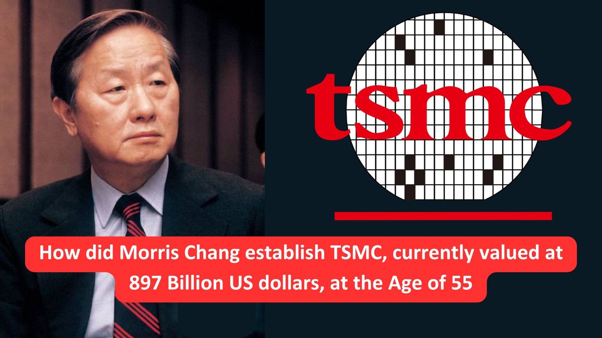 How did Morris Chang establish TSMC at Age 55, currently valued at 897 Billion US dollars