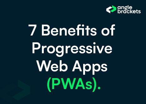 7 Benefits of Progressive Web Apps (PWAs)