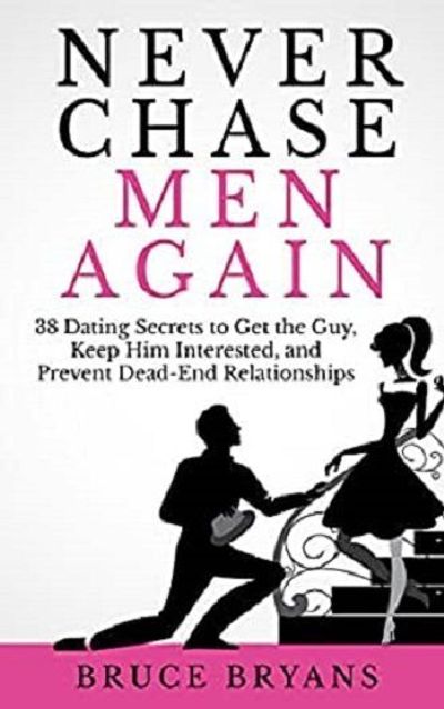 Cover of Never Chase Men Again: 38 Dating Secrets to Get the Guy, Keep Him Interested, and Prevent Dead-End Relationships by Bruce Bryans