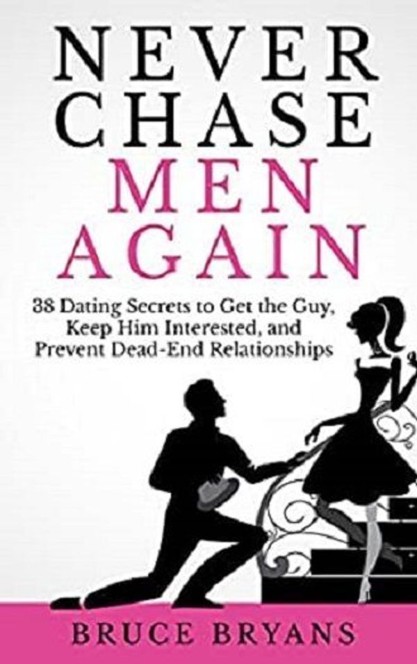 Cover of Never Chase Men Again: 38 Dating Secrets to Get the Guy, Keep Him Interested, and Prevent Dead-End Relationships by Bruce Bryans