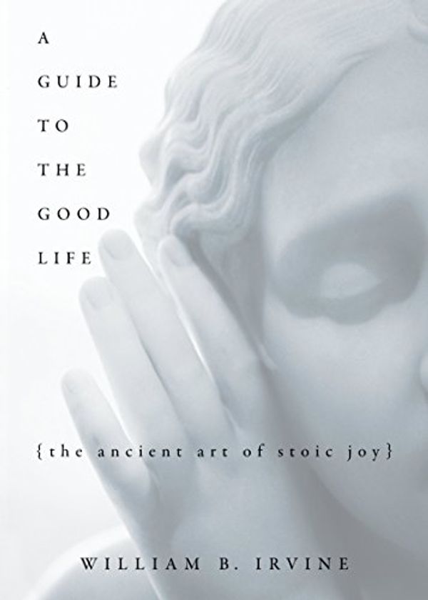 Cover of A Guide To The Good Life by William B. Irvine
