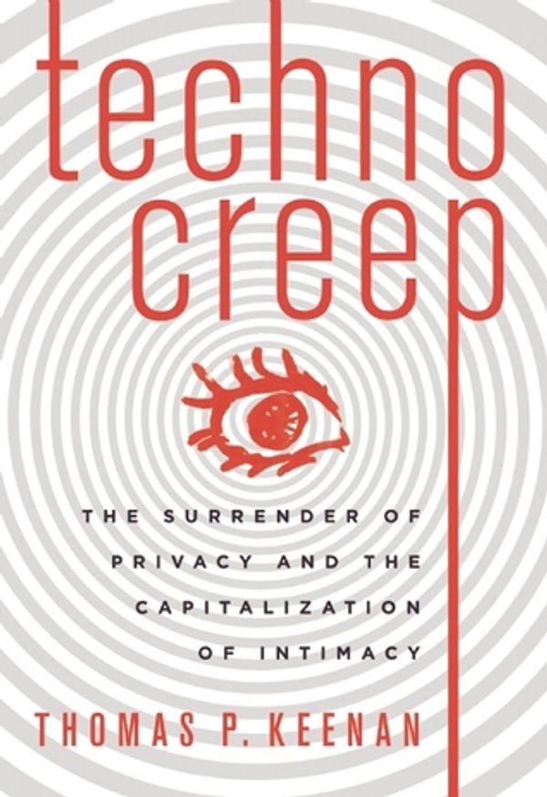 Cover of Techno Creep. The surrender of privacy and the capitalization of intimacy by Thomas P. Keenan