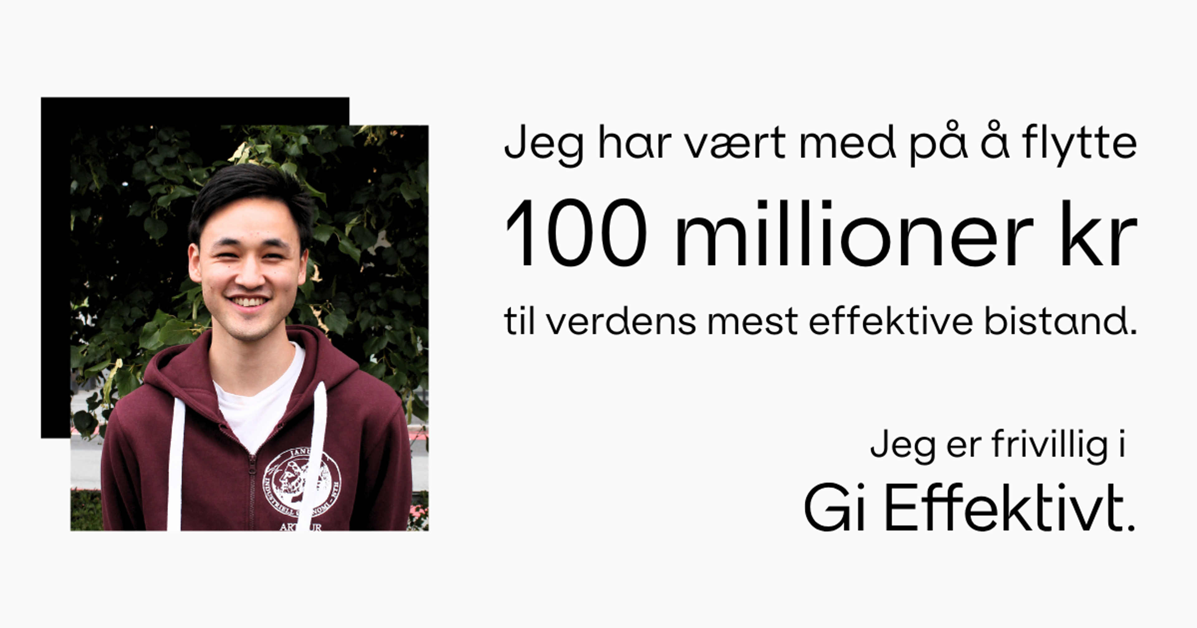 Bilde av Arthur med sitat. "Jeg har vært med på å flytte 100 millioner kr til verdens mest effektive bistand. Jeg er frivillig i Gi Effektivt." 