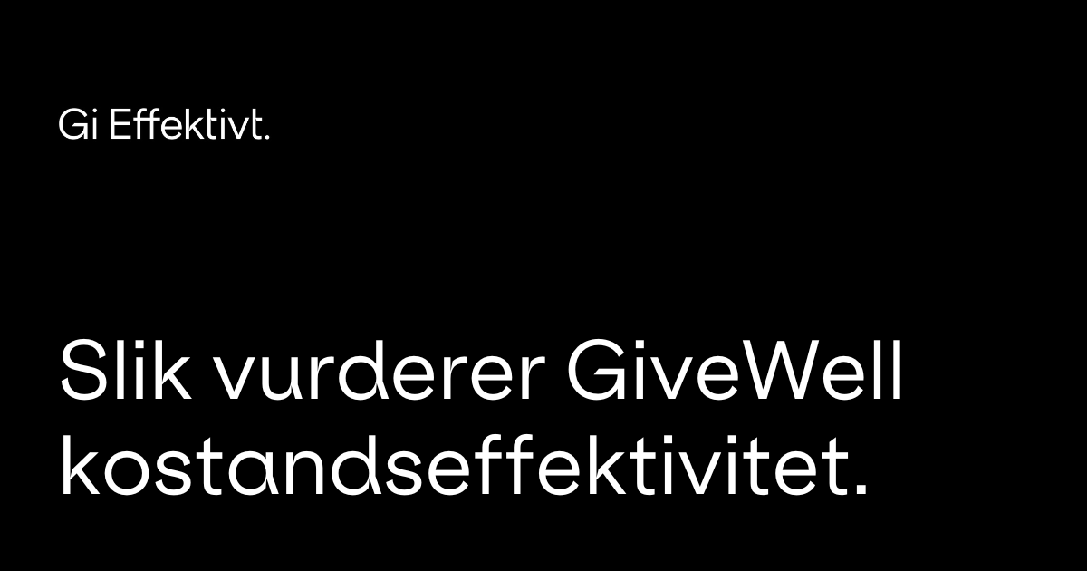 Slik vurderer GiveWell kostnadseffektivitet. | Gi Effektivt.