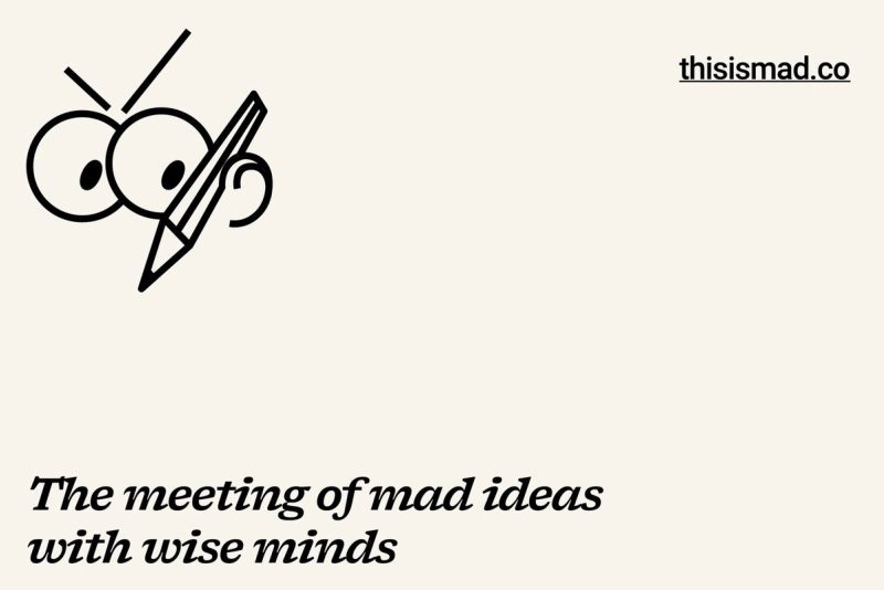 Mad ideas