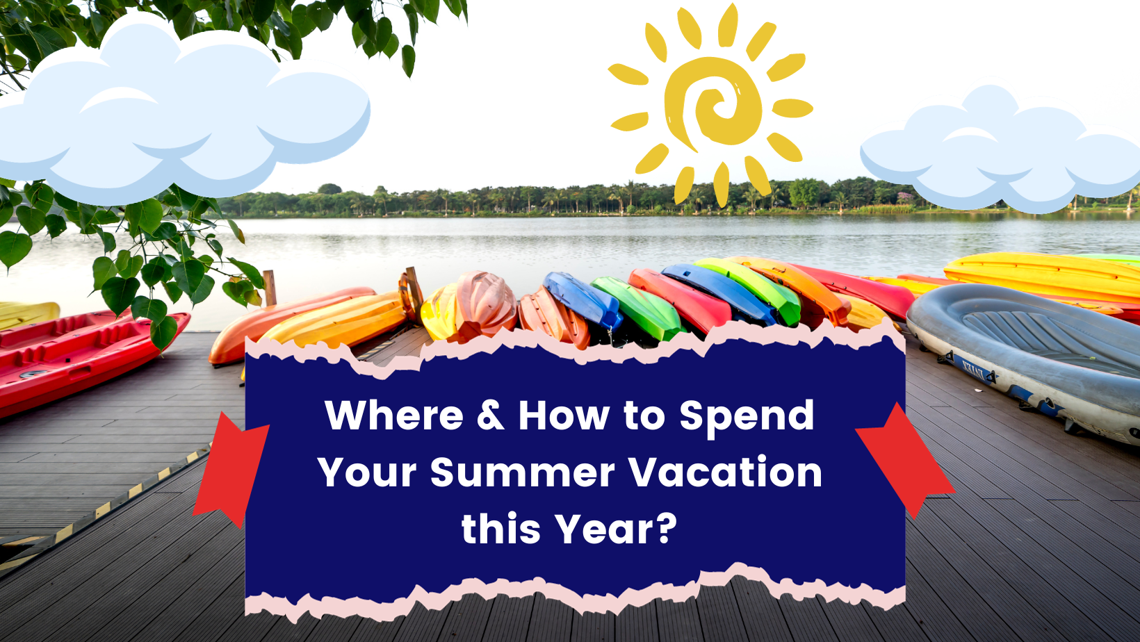 Where & How to Spend Your Summer Vacation this Year?