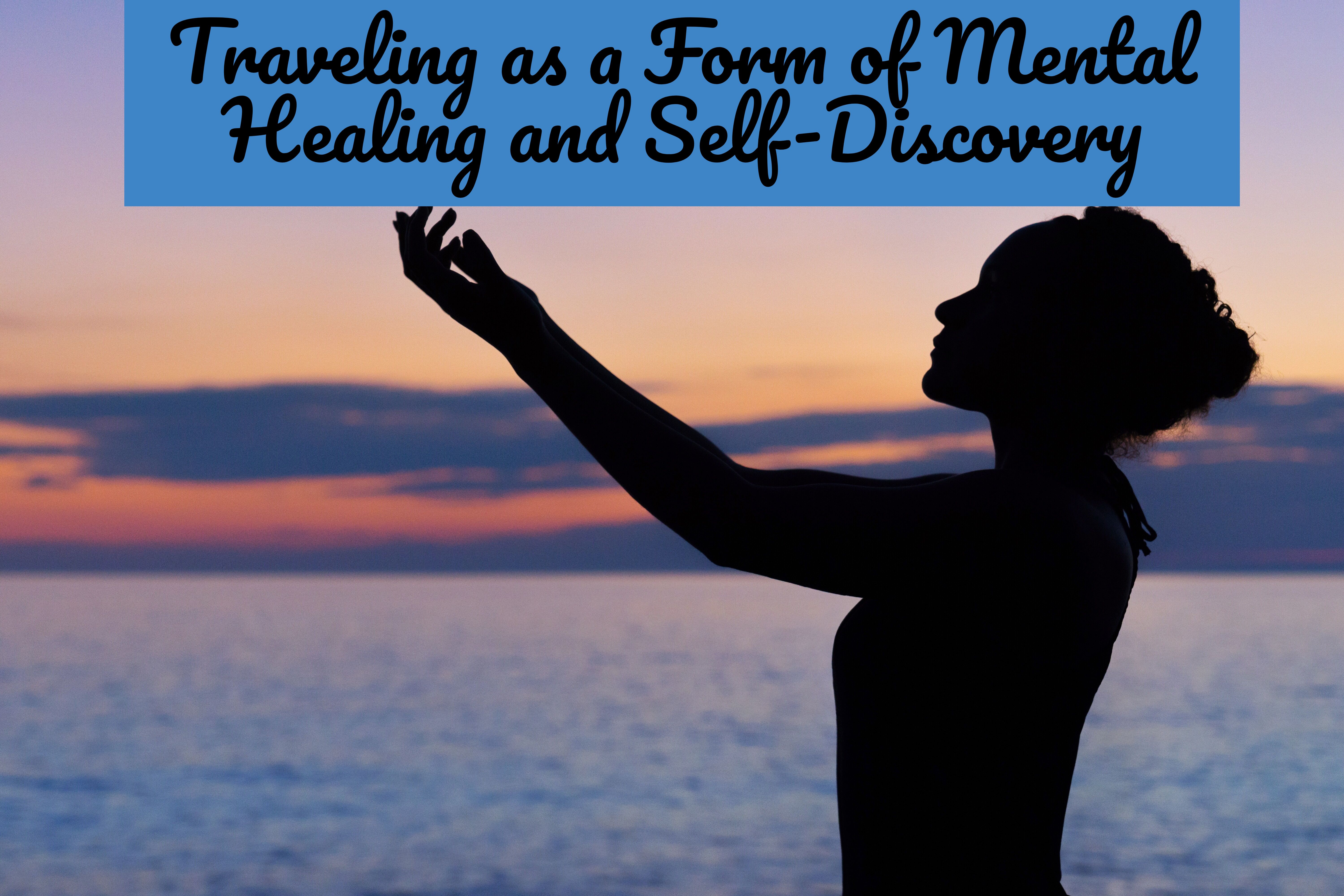 "Traveling as a Form of Mental Healing and Self Discovery "