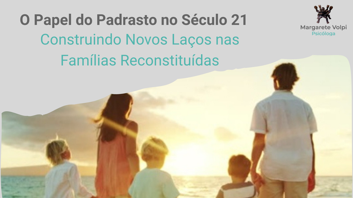O papel do padrasto no século 21: construindo novos laços nas famílias reconstituídas