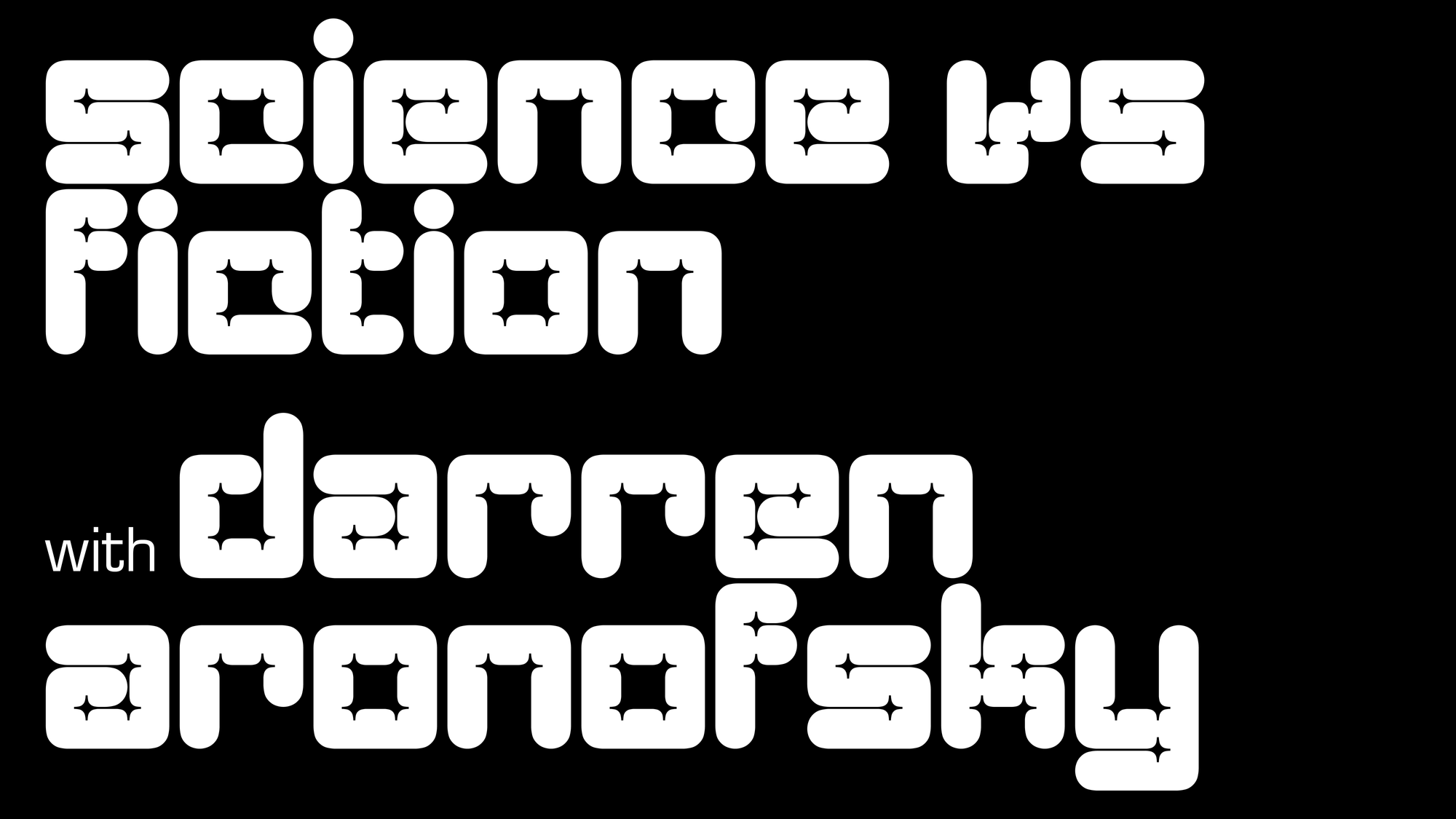 Black and white image that says "Science vs Fiction with Darren Aronofsky"