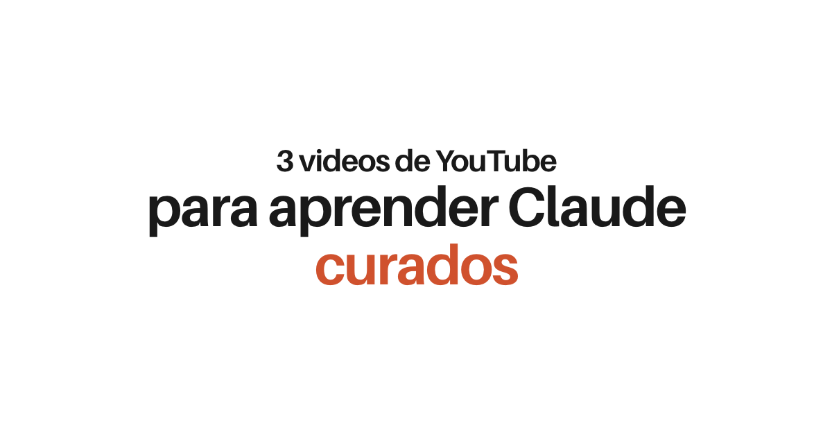 3 videos de YouTube que curé para aprender Claude sin perder meses