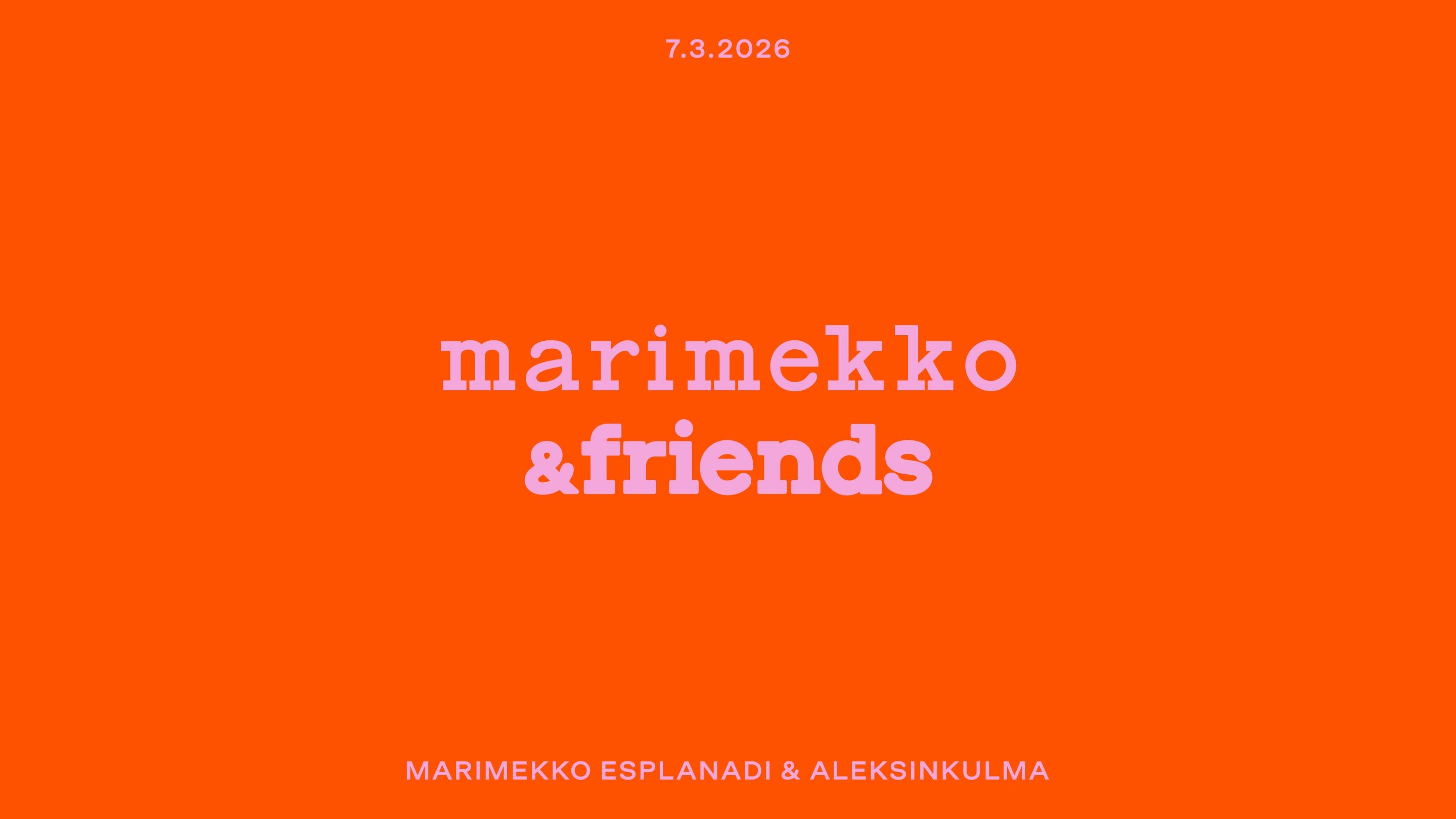 Oranssilla taustalla vaaleanpunaiset tekstit: ''7.3.2026'',''Marimekko & Friends'' ja ''Marimekko Esplanadi & Aleksinkulma''