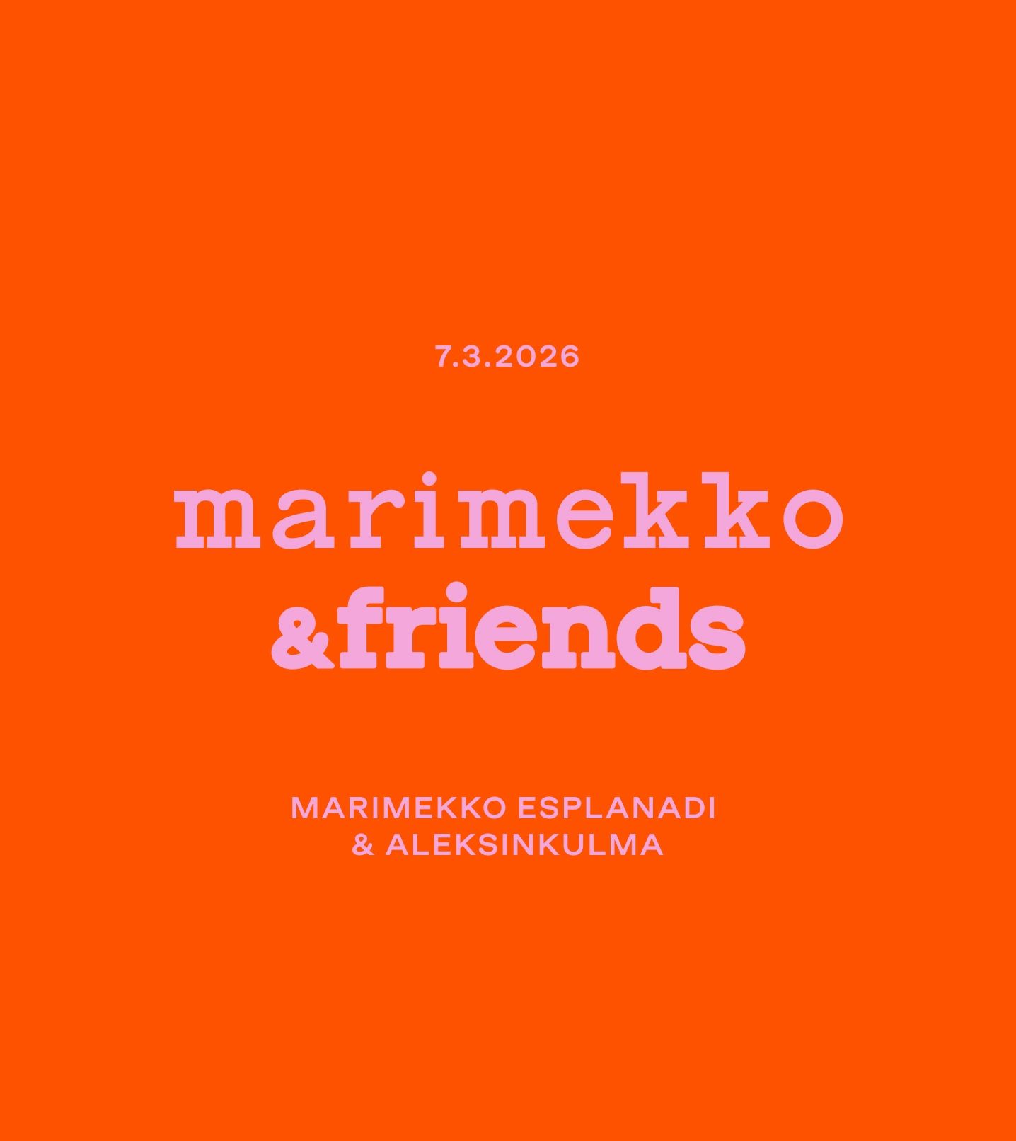 Oranssilla taustalla vaaleanpunaiset tekstit: ''7.3.2026'',''Marimekko & Friends'' ja ''Marimekko Esplanadi & Aleksinkulma''