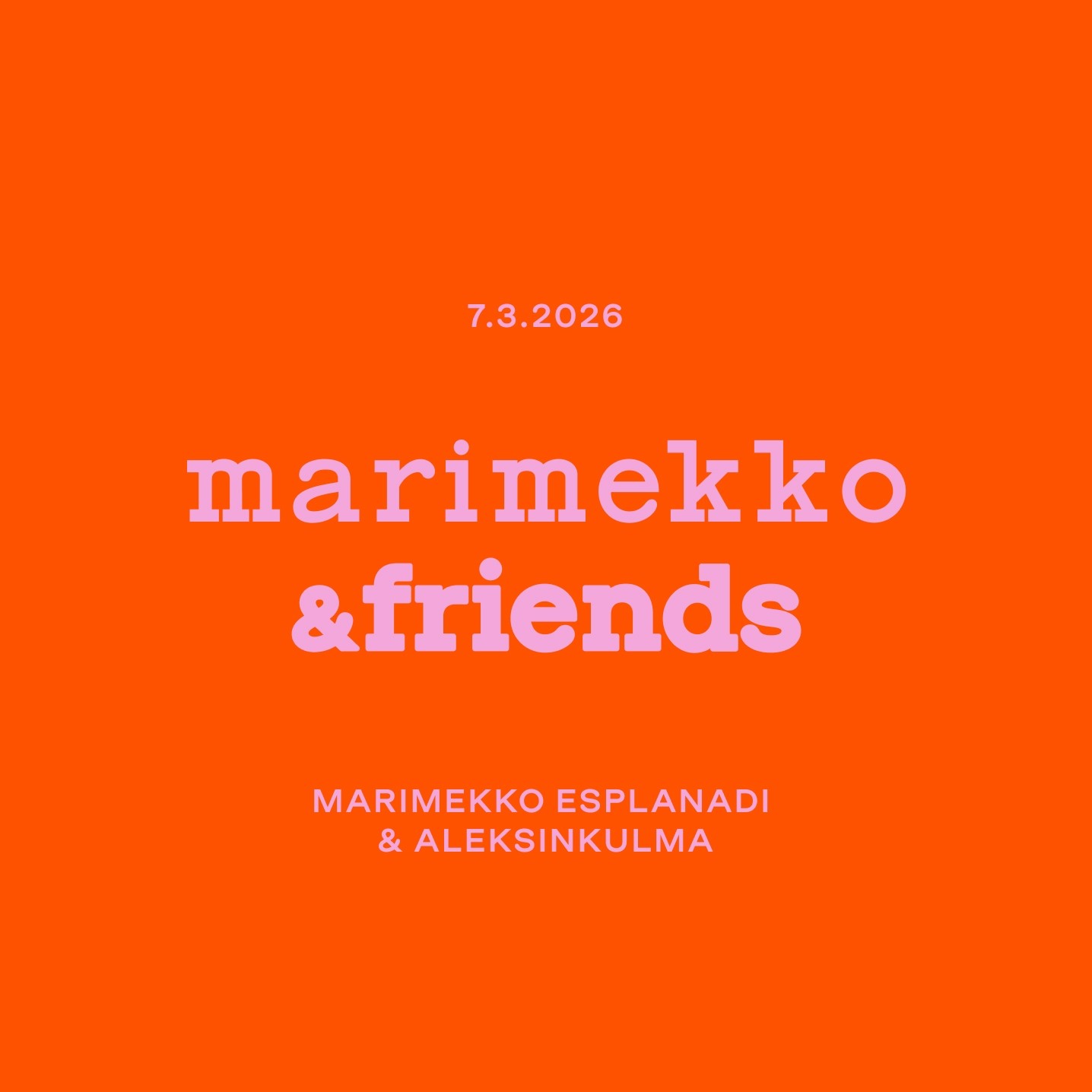 Oranssilla taustalla vaaleanpunaiset tekstit: ''7.3.2026'',''Marimekko & Friends'' ja ''Marimekko Esplanadi & Aleksinkulma''