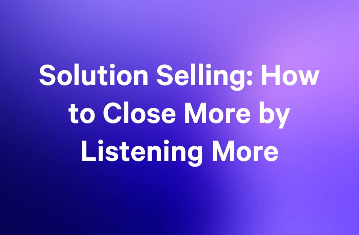 Solution Selling: How to Close More by Listening More