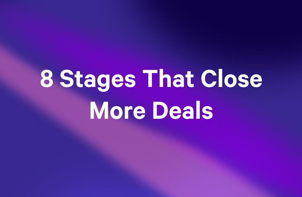8 Stages That Close More Deals.