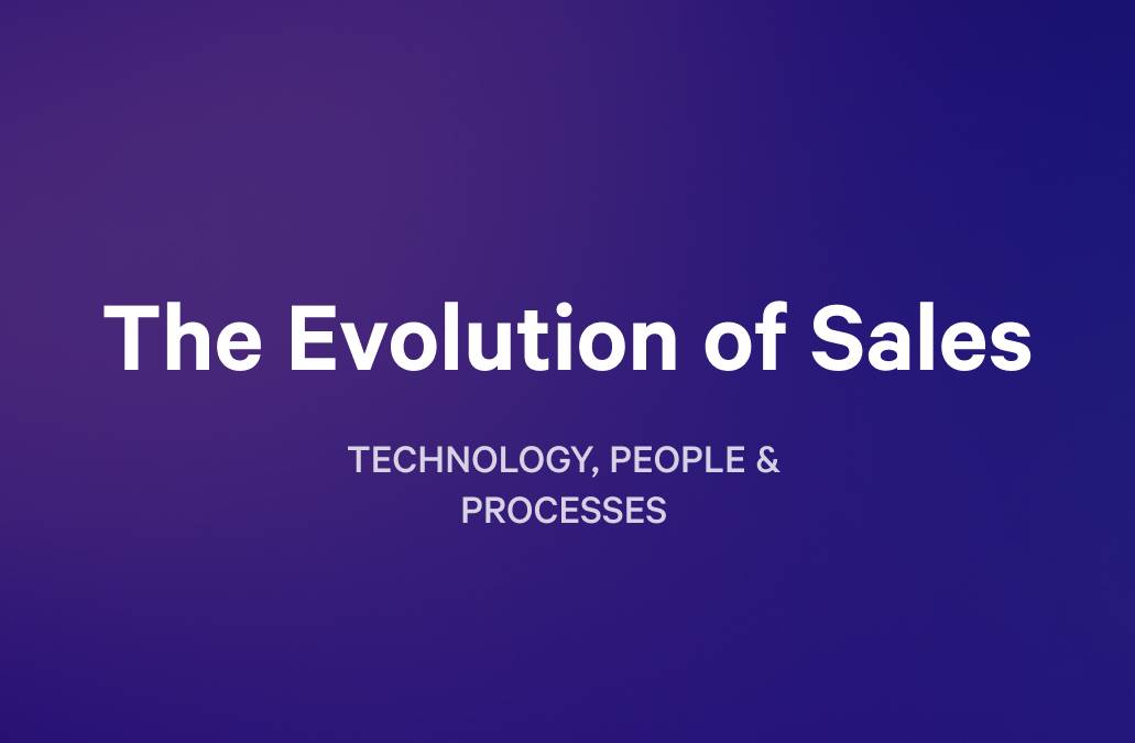 The Evolution of Sales: Technology, People & Processes.