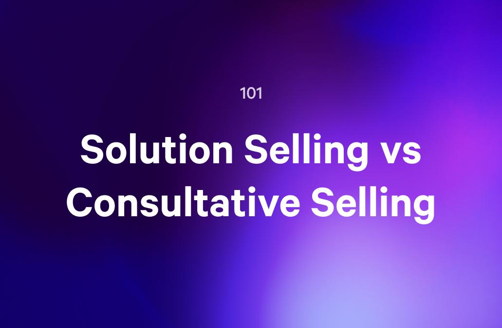 101 Solution Selling vs Consultative Selling.