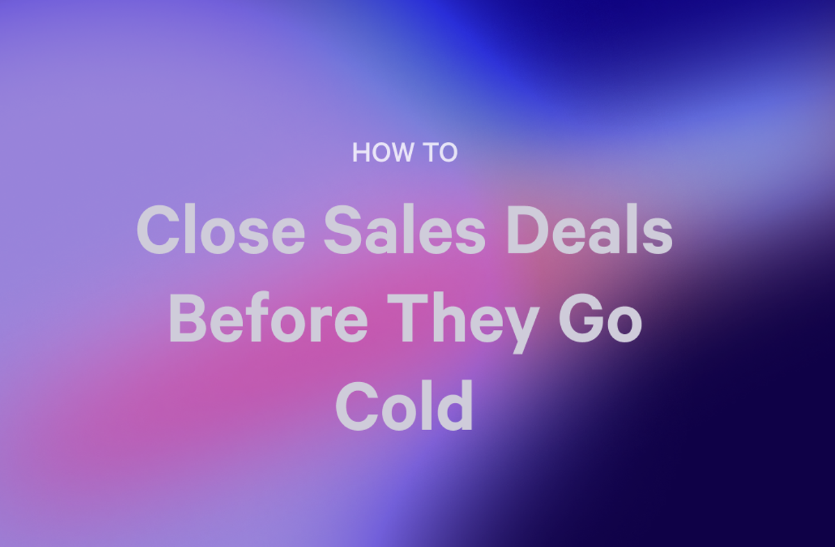 HOW TO Close Sales Deals Before They Go Cold