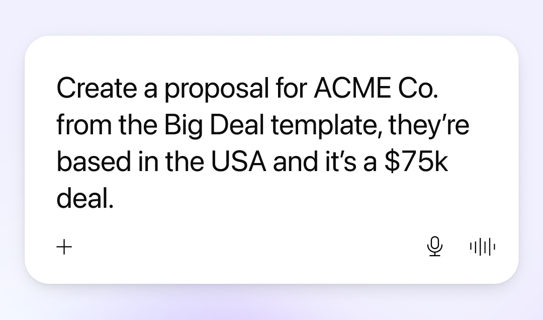 A chat bubble displays the text "Create a proposal for ACME Co. from the Big Deal template, they're based in the USA and it's a $75k deal," with input icons below.