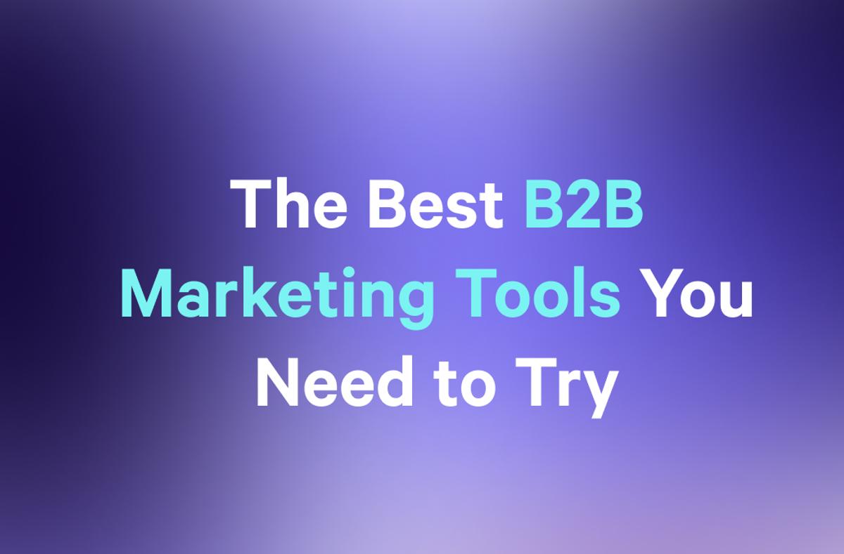 The Best B2B Marketing Tools You Need to Try