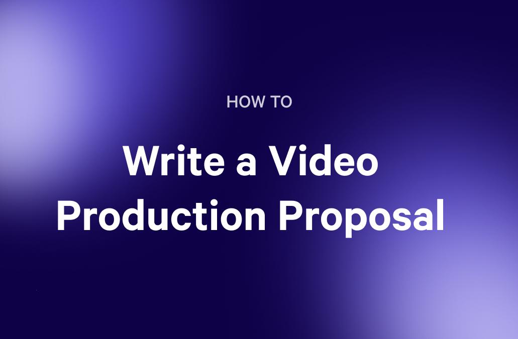 Text on a blue gradient background reads: "HOW TO Write a Video Production Proposal."