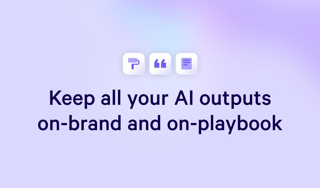 Keep all your AI outputs on-brand and on-playbook.