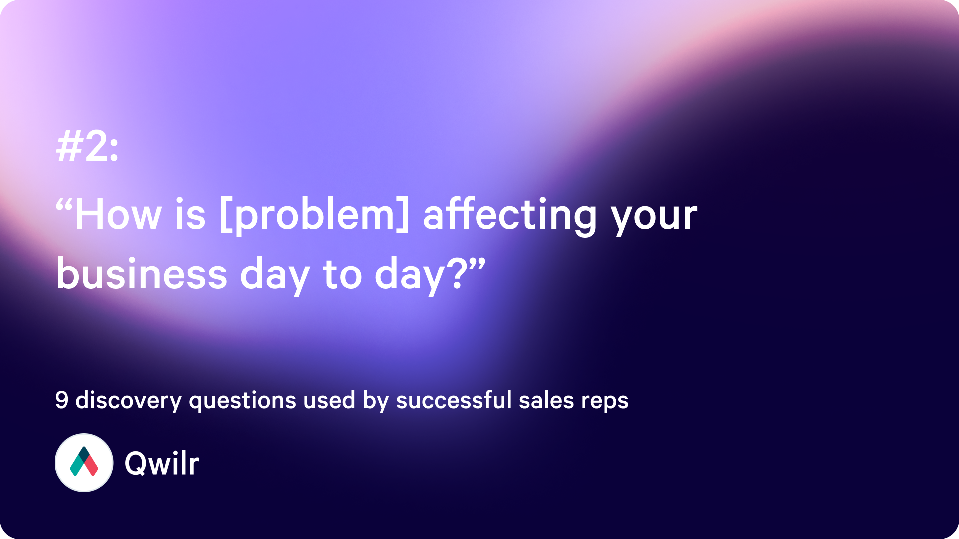 “How is [problem] affecting your business day to day?”