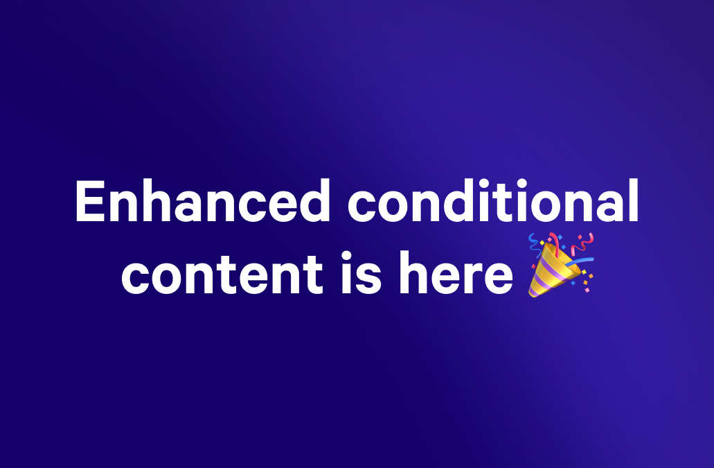 Enhanced conditional content is here, with a party popper emoji.