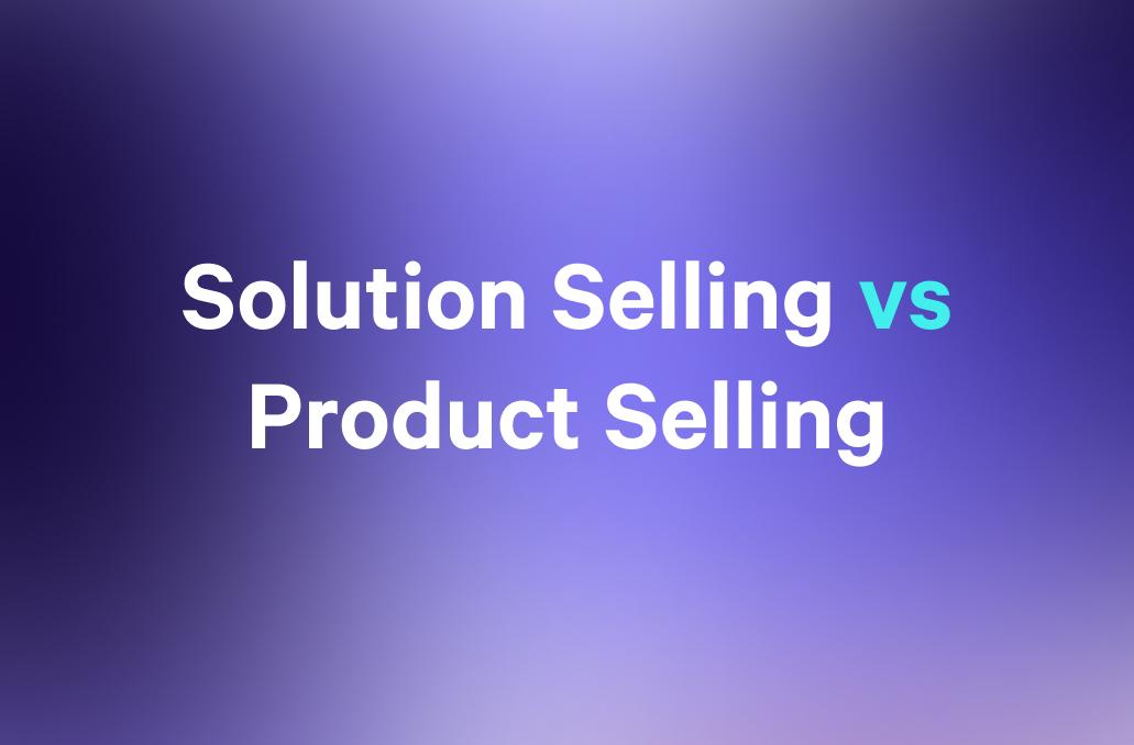 Solution Selling vs Product Selling.
