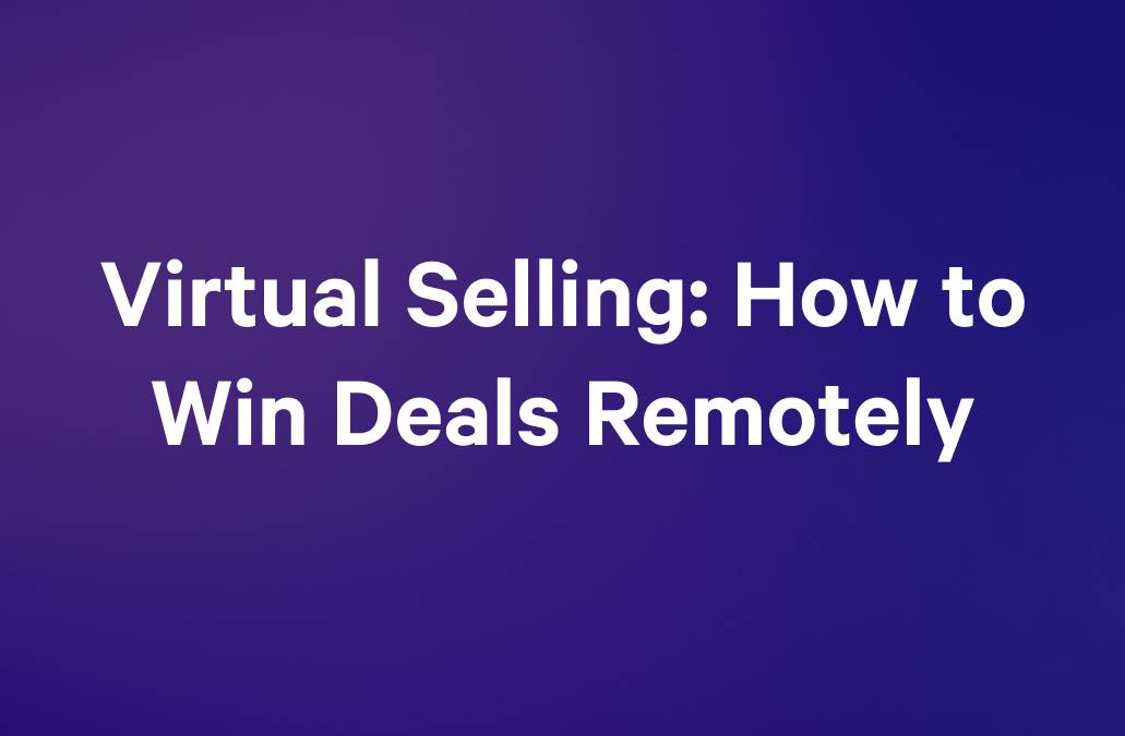 Virtual Selling: How to Win Deals Remotely