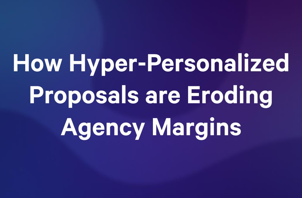 how hyper-personalized proposals are eroding agency margins