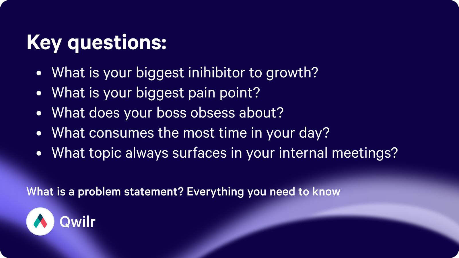 The key questions for uncovering problem statements as outlined above
