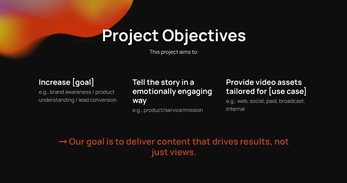 A slide titled "Project Objectives" listing three goals: increase various metrics, tell emotionally engaging stories, and provide tailored video assets. A concluding statement emphasizes delivering content that drives results, not just views.
