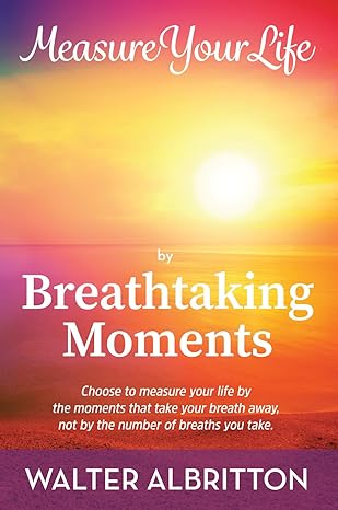 Measure Your Life by Breathtaking Moments: Choose to measure your life by the moments that take your breath away, not by the number of breaths you take. thumbnail