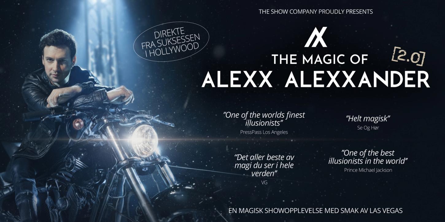 direkte fra suksessen i hollywood. The Show company proudly presents. The magic of Alexx Alexxander. 2.0. "one of the worlds finest ilusionists. presspass los angerles. "helt magisk" se og hør. "Det aller beste av magi du ser i hele verden." vg. "One of the best illusionists in the world. Prince Michael Jackson. En magisk showopplevelse med smak av las vegas.
