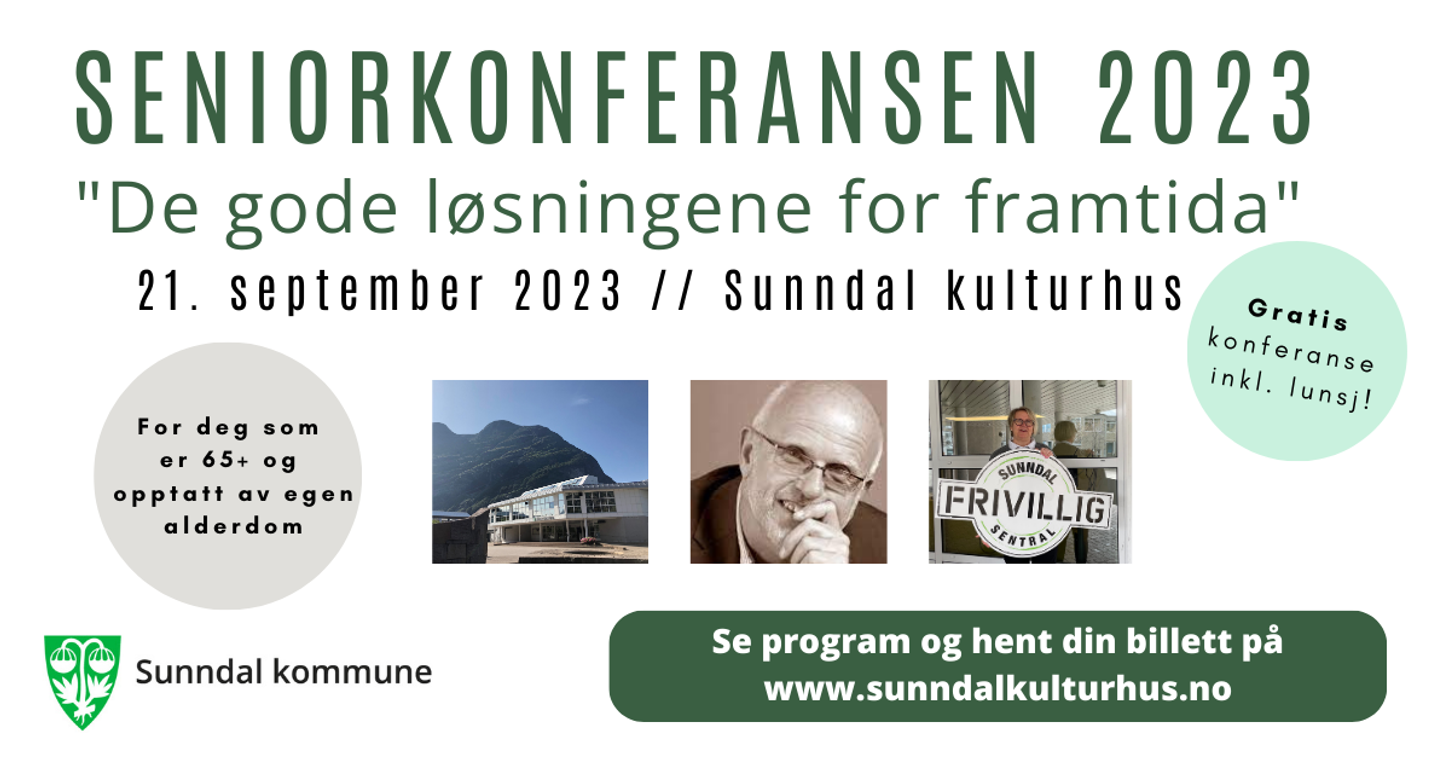 seniorkonferansen 2023. "De gode løsningene for framtida". 21. september 2023 -- Sunndal kulturhus. Gratis konferanse inkl. lunsj! "for deg som er 65+ og opptatt av egen alderdom.  Se program og hent din billett på www.sunndalkulturhus.no . Sunndal kommune.